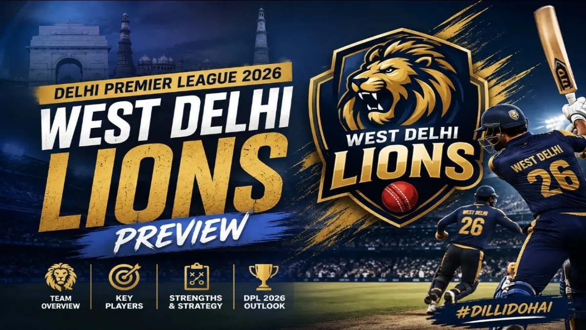 The Complete West Delhi Lions Preview: DPL 2026 Player List, Key Matchups & Expectations