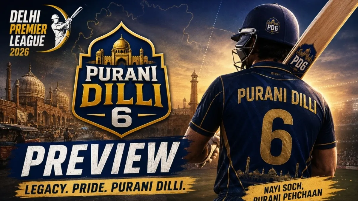 Can Purani Dilli 6 Win DPL 2026? Team Squad, Key Stars, and Schedule Preview